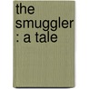 The Smuggler : A Tale by Unknown