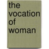 The Vocation Of Woman by Unknown