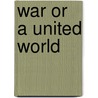 War Or A United World by Unknown