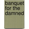 Banquet for the Damned door Onbekend