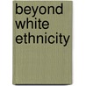 Beyond White Ethnicity by Unknown