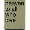 Heaven To All Who Love by Unknown