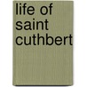 Life Of Saint Cuthbert door Onbekend