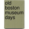 Old Boston Museum Days by Unknown
