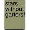 Stars Without Garters! by Unknown