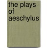 The Plays Of Aeschylus door Onbekend