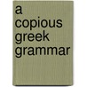 A Copious Greek Grammar door Onbekend