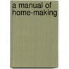A Manual Of Home-Making door Onbekend