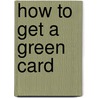 How to Get a Green Card door Onbekend