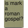 Is Mark A Roman Gospel? by Unknown