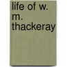 Life of W. M. Thackeray door Onbekend