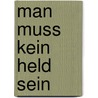 Man muss kein Held sein door Onbekend