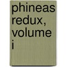Phineas Redux, Volume I by Unknown