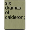 Six Dramas Of Calderon; by Unknown