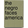 The Negro Faces America by Unknown