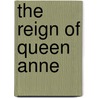 The Reign Of Queen Anne by Unknown