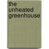 The Unheated Greenhouse by Unknown