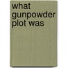 What Gunpowder Plot Was door Onbekend