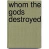 Whom The Gods Destroyed by Unknown