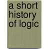 A Short History Of Logic by Unknown