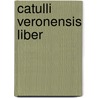 Catulli Veronensis Liber door Onbekend
