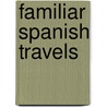 Familiar Spanish Travels by Unknown