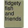 Fidgety Fish and Friends door Onbekend