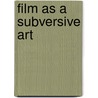 Film as a Subversive Art door Onbekend