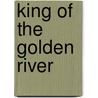 King Of The Golden River by Unknown