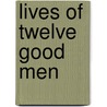 Lives Of Twelve Good Men door Onbekend