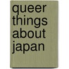 Queer Things About Japan door Onbekend