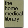 The Home Medical Library by Unknown
