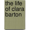 The Life Of Clara Barton door Onbekend