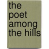 The Poet Among The Hills by Unknown