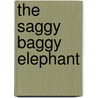 The Saggy Baggy Elephant by Unknown