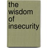 The Wisdom of Insecurity by Unknown