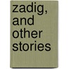 Zadig, And Other Stories by Unknown