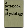 A Text-Book Of Physiology by Unknown