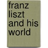 Franz Liszt And His World door Onbekend