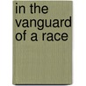 In The Vanguard Of A Race by Unknown