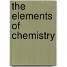 The Elements Of Chemistry door Onbekend