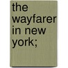The Wayfarer In New York; by Unknown