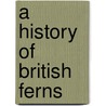 A History Of British Ferns by Unknown