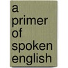 A Primer Of Spoken English door Onbekend