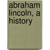 Abraham Lincoln, A History door Onbekend