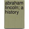 Abraham Lincoln; A History door Onbekend