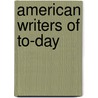 American Writers Of To-Day by Unknown