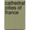 Cathedral Cities of France door Onbekend