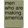 Men Who Are Making America by Unknown