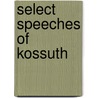 Select Speeches Of Kossuth door Onbekend